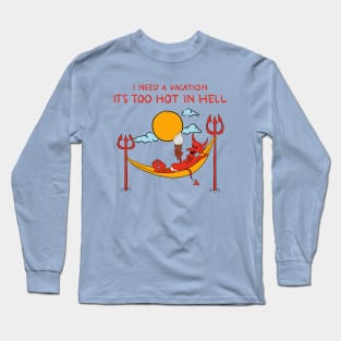 I Need A Vacation, It's Too Hot In Hell Long Sleeve T-Shirt